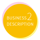 BUSINESS　DESCRIPTION2