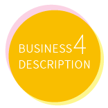 BUSINESS　DESCRIPTION4